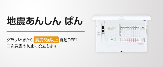地震が来たら自動的にブレーカOFF、感震ブレーカ搭載分電盤、地震あんしん盤